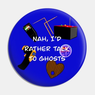 Nah, I’d rather talk to ghosts Pin