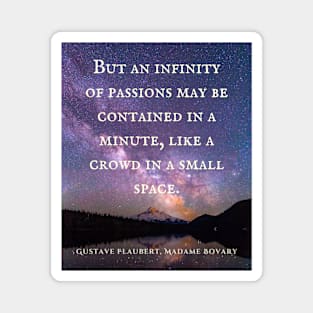 Gustave Flaubert quote: But an infinity of passions may be contained in a minute, like a crowd in a small space. Magnet