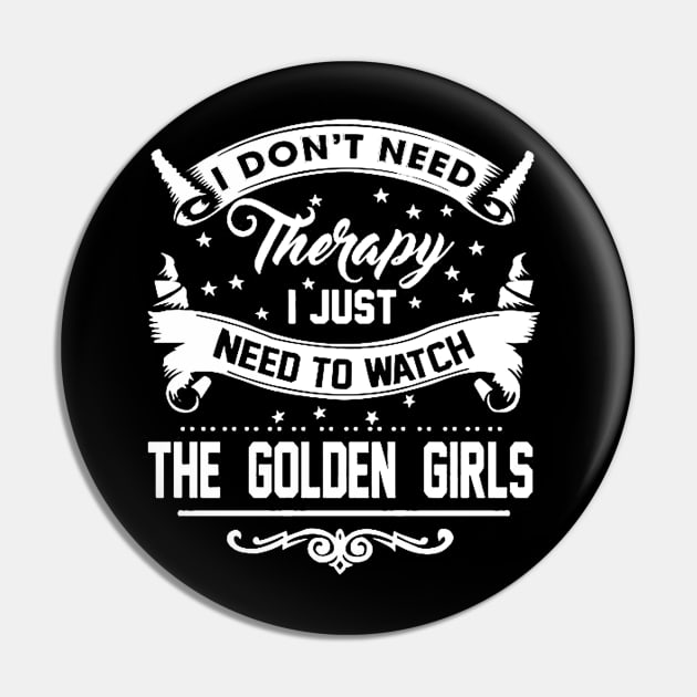 I DONT NEED THERAPY I JUST NEED TO WATCH THE GOLDEN GIRLS Pin by truefriend