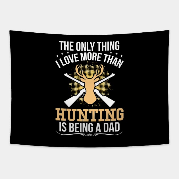 The Only Thing I Love More Than Hunting Is Being A Dad Tapestry by teestore_24