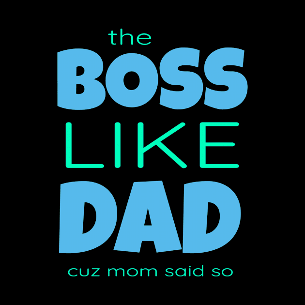 Funny The Boss Like Dad Cuz Mom Said So T-Shirt Fathers Day Gifts by osodesigns