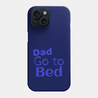 Dad go to bad funny shirt Phone Case