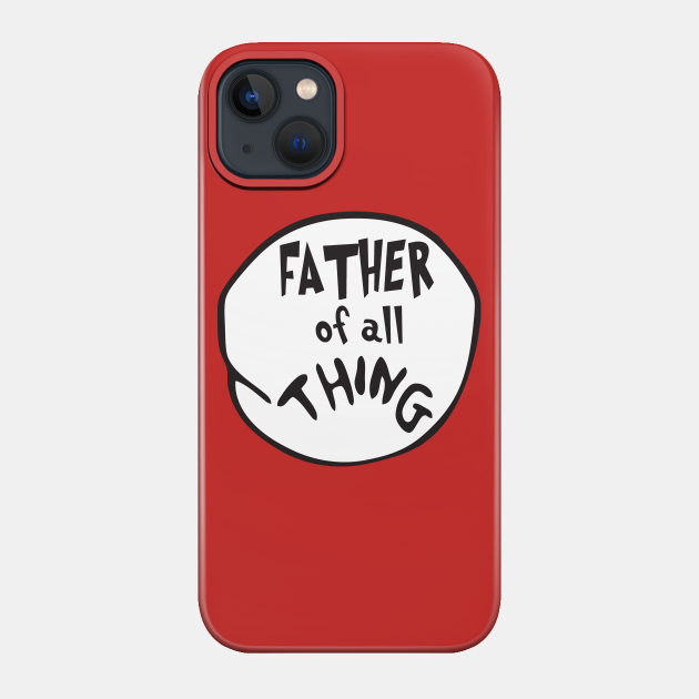 Father of all Thing - Father - Phone Case