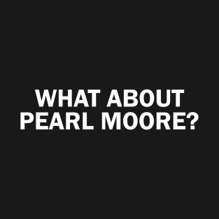 What about Pearl Moore? T-Shirt