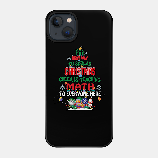 The best way to spread Christmas Cheer is Teaching Math For Everyone Here.. - Math Teacher Christmas - Phone Case