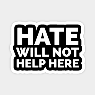 Hate Will Not Help Here Magnet