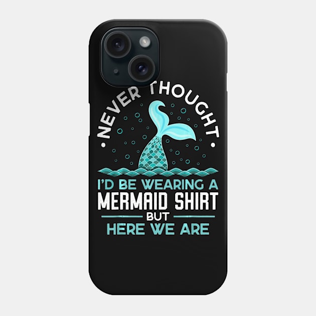 Never thought Id be wearing a mermaid shirt but here we are Phone Case by mlleradrian