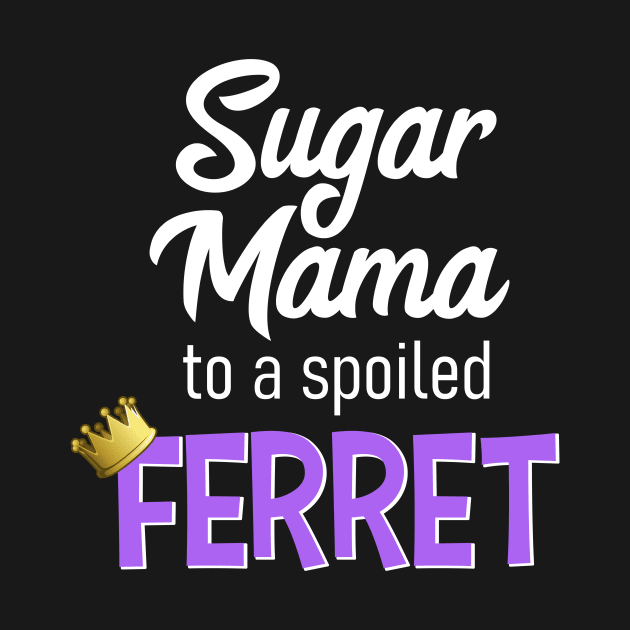 Sugar Mama to a Spoiled Ferret by CeeGunn