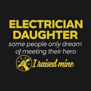 Electrician DAUGHTER Some People Only Dream Of Meeting their Hero I Raised Mine T-Shirt