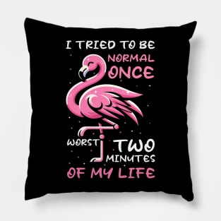 Funny Flamingo I Tried To Be Normal Once Worst Two Minutes Of My Life Pillow