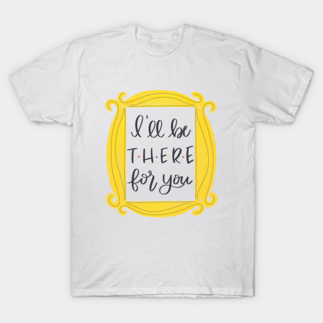 Friends Yellow Frame I Ll Be There For You Monicas Friends Yellow Frame I Ll Be There For You T Shirt