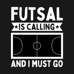 Futsal Is Calling And I Must Go T-Shirt