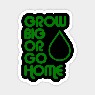 Grow Big or Go Home Magnet