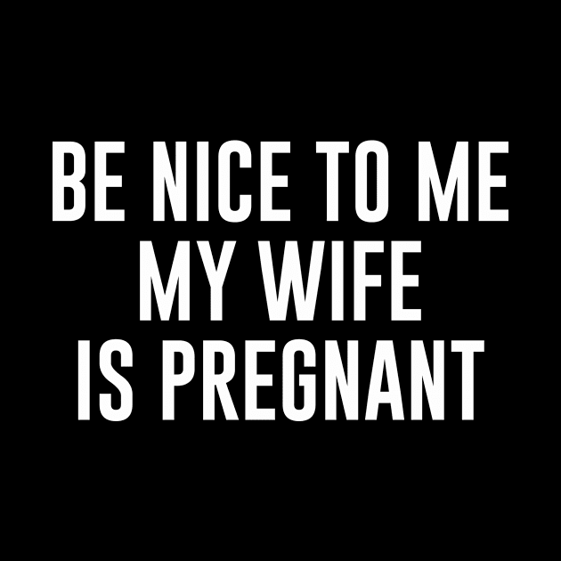 Be Nice To Me My Wife Is Pregnant by martinroj