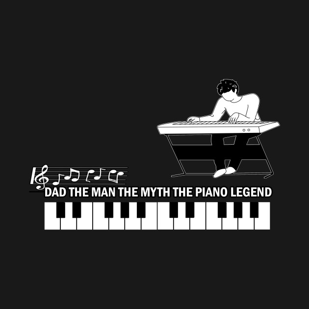 Disover dad the man the myth the piano legend - Dad The Man The Myth The Piano Legend - T-Shirt