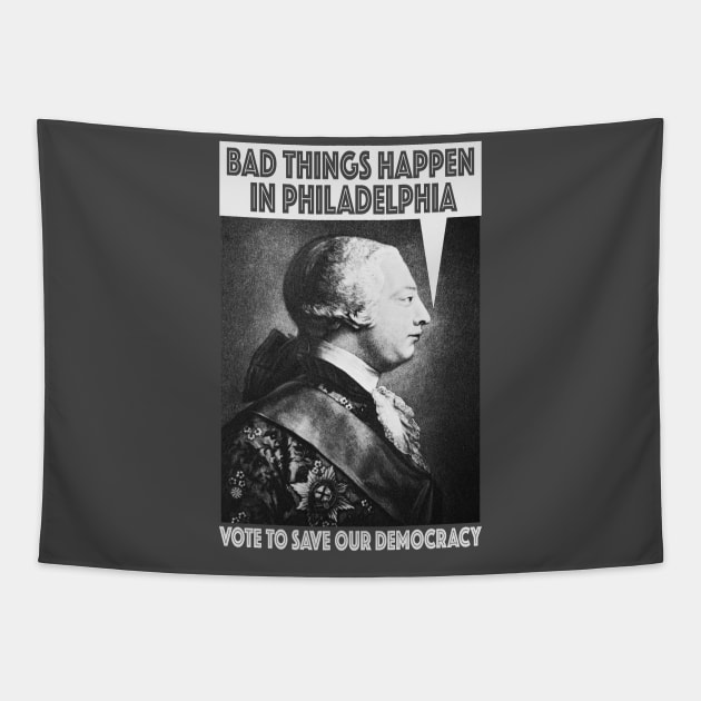 Bad Things Happen In Philadelphia? (King George III thought so, too!) - Vote for Democracy! Tapestry by Red Windmill Studio