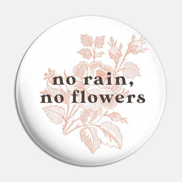 No Rain No Flowers Pin by mscarlett