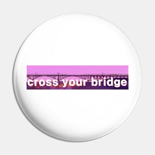 cross your bridge Pin