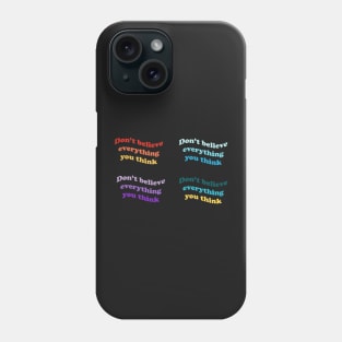 Don’t believe everything you think Phone Case