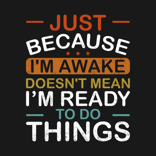 Just Because Im Awake Doesnt Mean Im Ready To Do Things by Visual Vibes