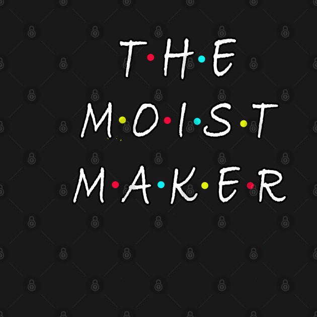 The Moist Maker by graphics