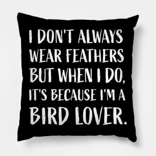 "I don't always wear feathers, but when I do, it's because I'm a bird lover." Pillow