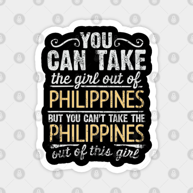 You Can Take The Girl Out Of Philippines But You Cant Take The Philippines Out Of The Girl - Gift for Filipino With Roots From Philippines Magnet by Country Flags