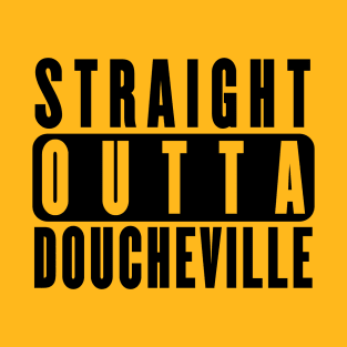 Straight Outta Doucheville - MDF T-Shirt