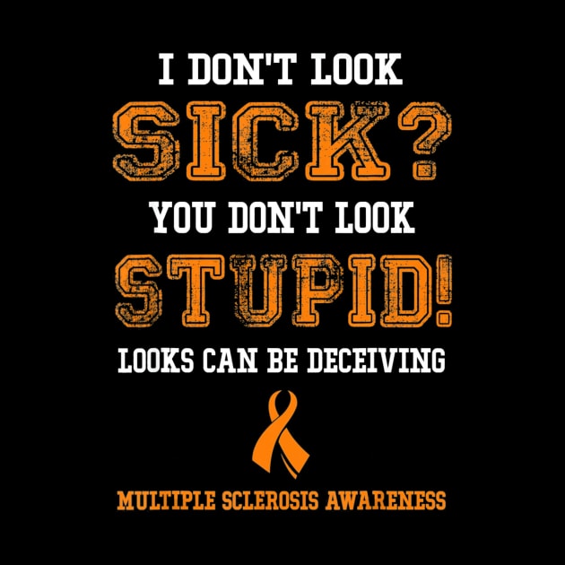 Multiple Sclerosis Shirts MS I Dont Look Sick Men Women by aaltadel