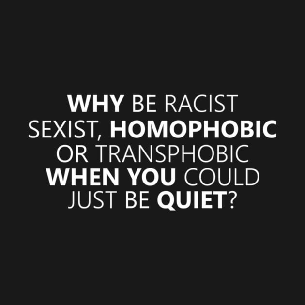 Why Be Racist Ist Homophobic Or Transphobic by klei-nhanss