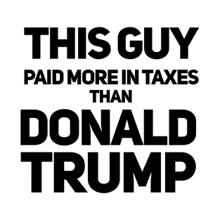 This Guy Paid More in Taxes than Donald Trump T-Shirt