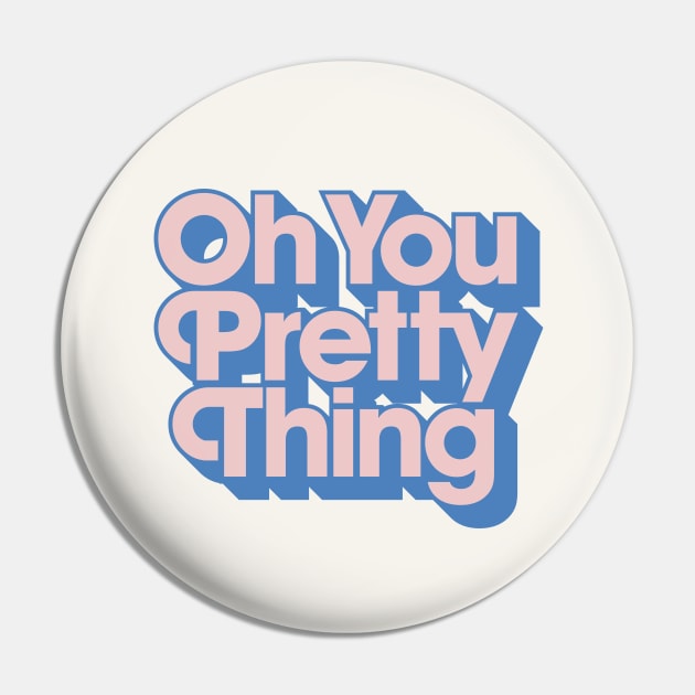 Oh You Pretty Thing Pin by MotivatedType