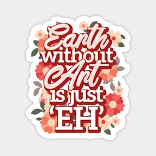 Earth without art is just EH Magnet