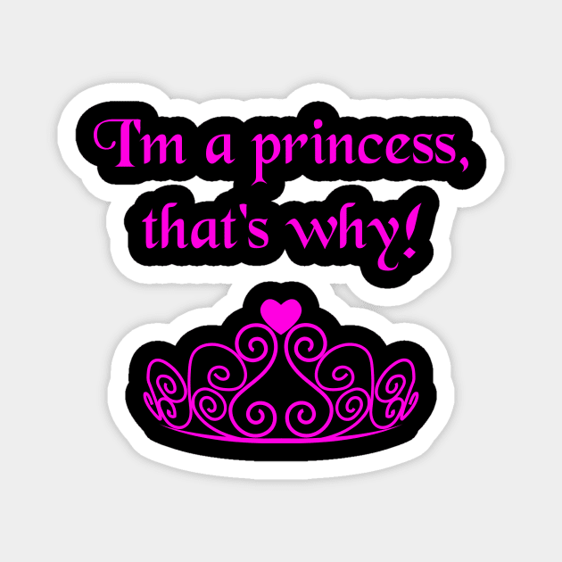 I'm A Princess, That's Why! Funny Bratty Tiara Crown Magnet by lcorri