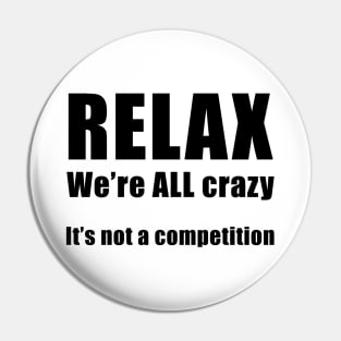 RELAX.  We're ALL Crazy Pin