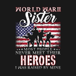 WWII Veteran Sister Most People Never Meet Their Heroes I Was Raised By Mine T-Shirt