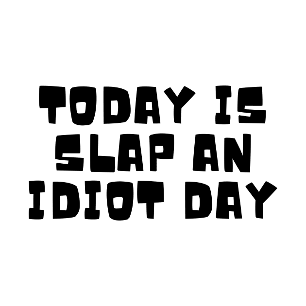 Today Is Slap An Idiot Day by Quardilakoa
