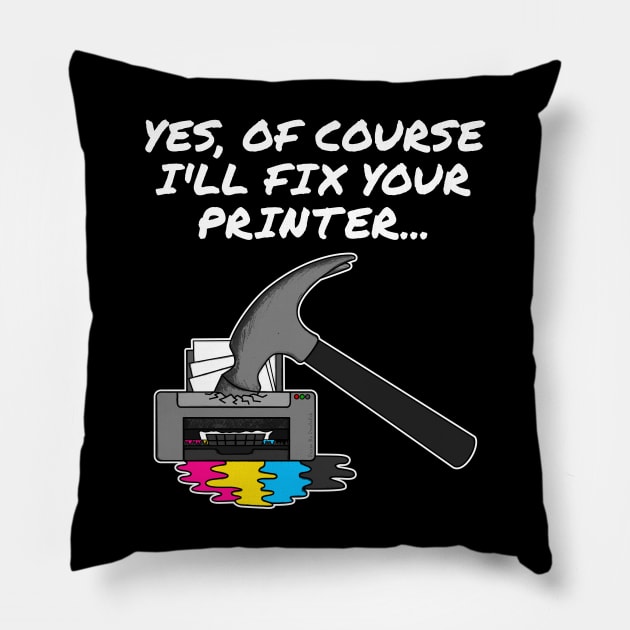 Yes Of Course I'll Fix Your Printer, IT Technician, Office Humour Pillow by doodlerob