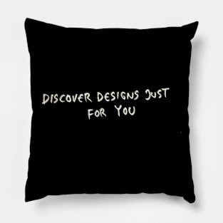 Discover Designs Just For You Pillow