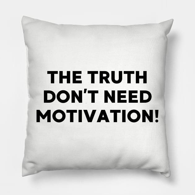 The Truth don’t need motivation Pillow by UrbanLifeApparel