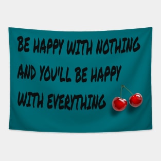 be happy with nothing and you'll be happy with everything Tapestry