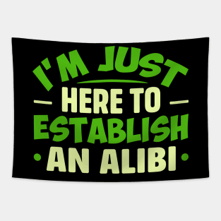 I'm Just Here To Establish An ALIBI Tapestry