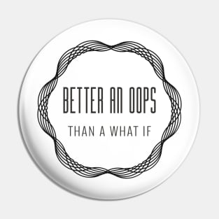 Better an Oops than a What If Pin