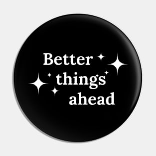 Better things ahead Pin