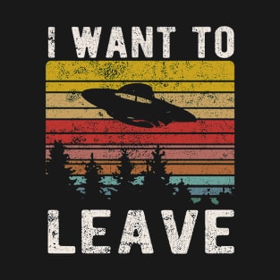 Alien UFO I Want To Leave Funny Sayings Retro T-Shirt