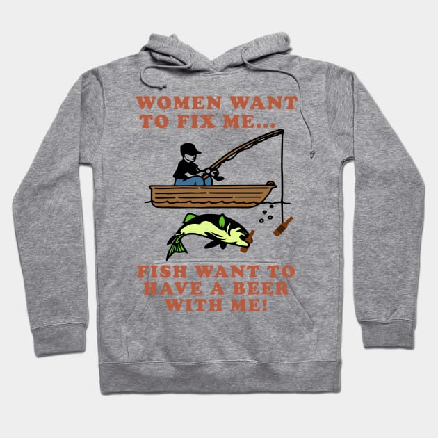 Women Want to Fix Me, Fish Want to Have A Beer with Me - Meme, Fishing, Women Want Me, Fish Fear Me, Oddly Specific Hoodie