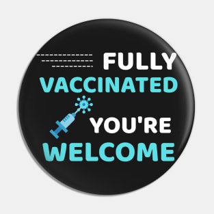 Fully Vaccinated You're Welcome - Funny Immunization Humor Pin