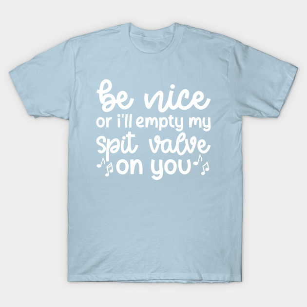 Disover Be Nice Or I'll Empty My Spit Valve On You Brass Trumpet Cute Funny - Brass Band - T-Shirt