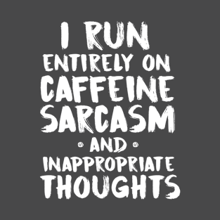 I Run entirely on caffeine sarcasm and inappropriate thoughts T-Shirt