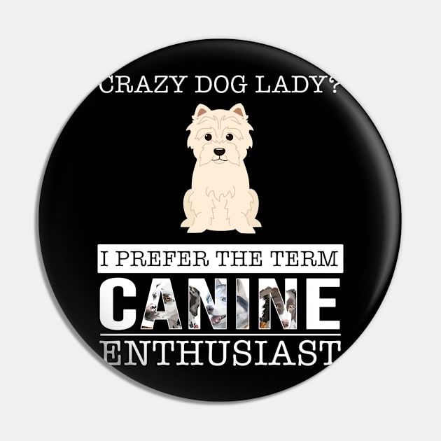 Crazy West Highland Terrier Dog Lady I Prefer The Term Canine Enthusiast - Gift For West Highland Terrier Owner West Highland Terrier Lover Pin by HarrietsDogGifts